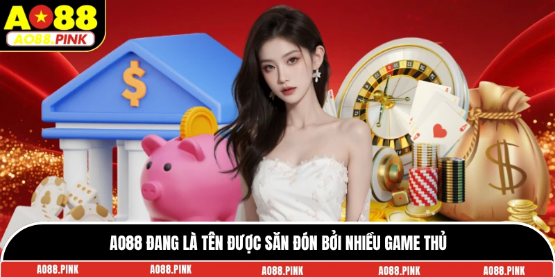 AO88 đang là tên được săn đón bởi nhiều game thủ