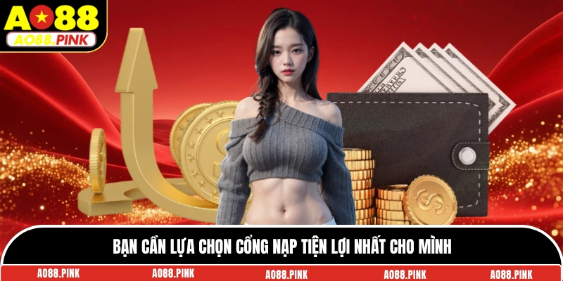 Bạn cần lựa chọn cổng nạp tiện lợi nhất cho mình