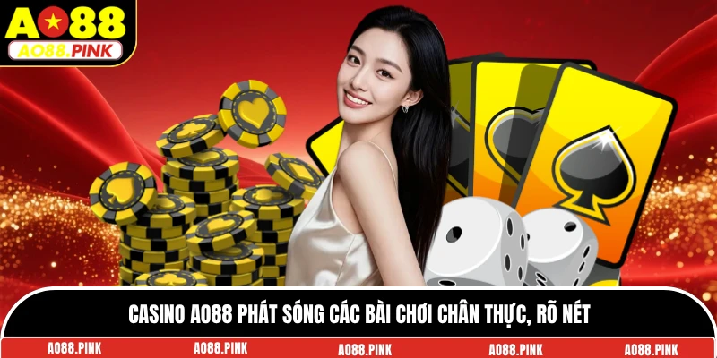 Casino AO88 phát sóng các bài chơi chân thực, rõ nét
