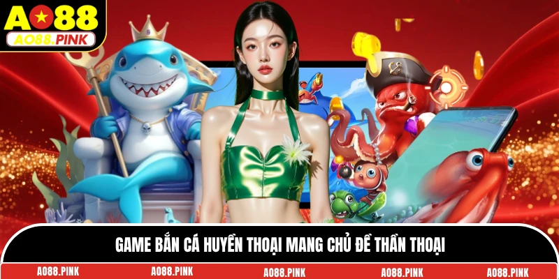 Game bắn cá huyền thoại mang chủ đề thần thoại