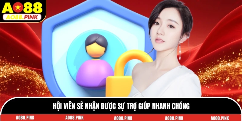 Hội viên sẽ nhận được sự trợ giúp nhanh chóng