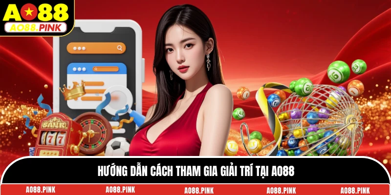 Hướng dẫn cách tham gia giải trí tại AO88
