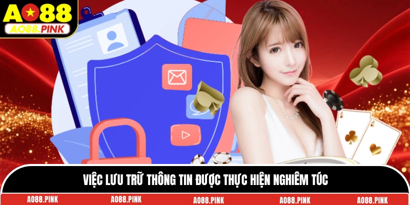 Việc lưu trữ thông tin được thực hiện nghiêm túc
